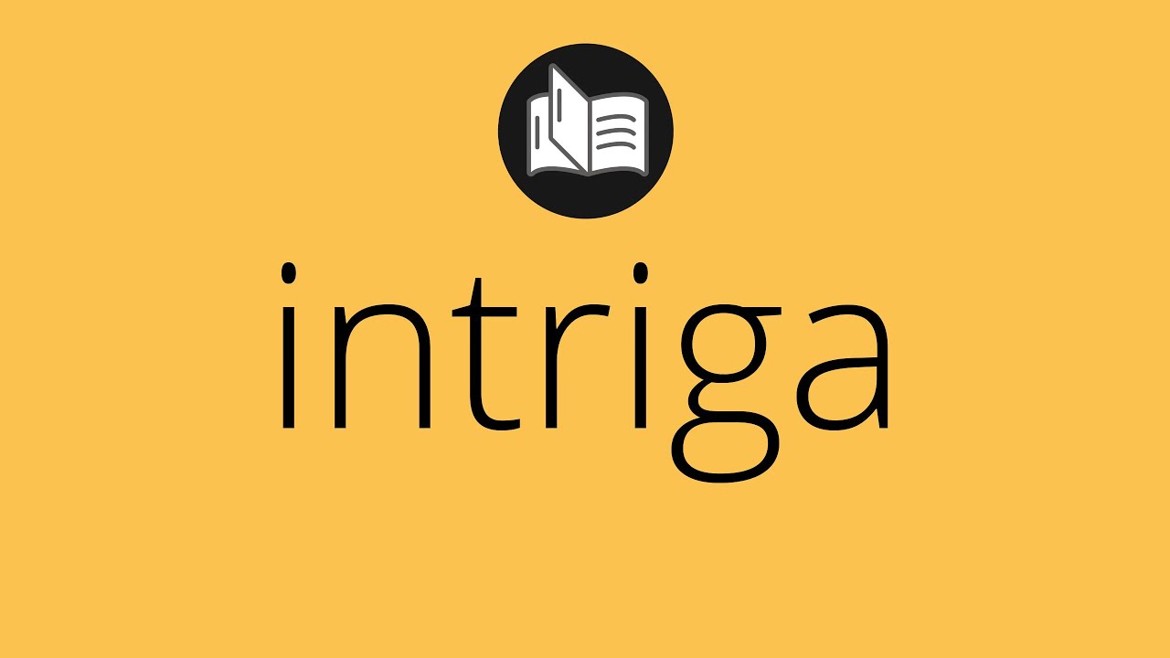 Intriga significado: 7 claves para entenderlo mejor hoy 13 intriga significado