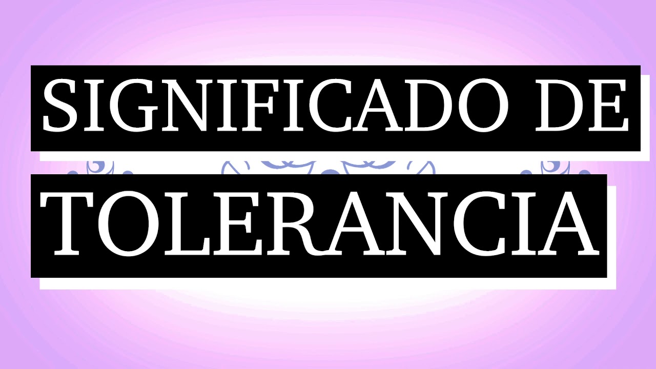 Tolerancia: 7 formas de fomentarla en tu vida diaria 13 significado de tolerancia